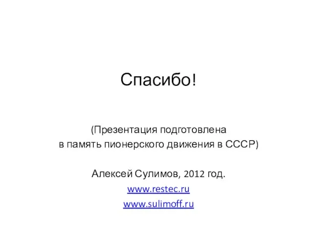 Спасибо! (Презентация подготовлена в память пионерского движения в СССР) Алексей Сулимов, 2012 год. www.restec.ru www.sulimoff.ru