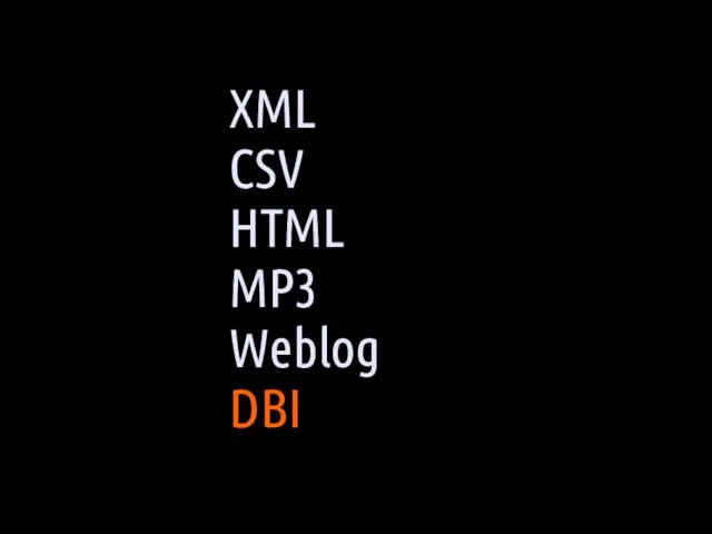 XML CSV HTML MP3 Weblog DBI