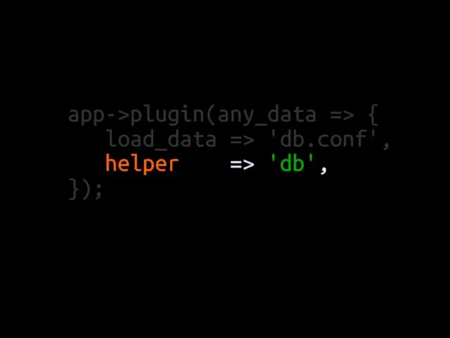 app->plugin(any_data => { load_data => 'db.conf', helper => 'db', });