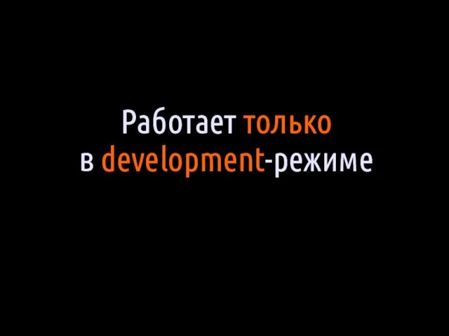 Работает только в development-режиме