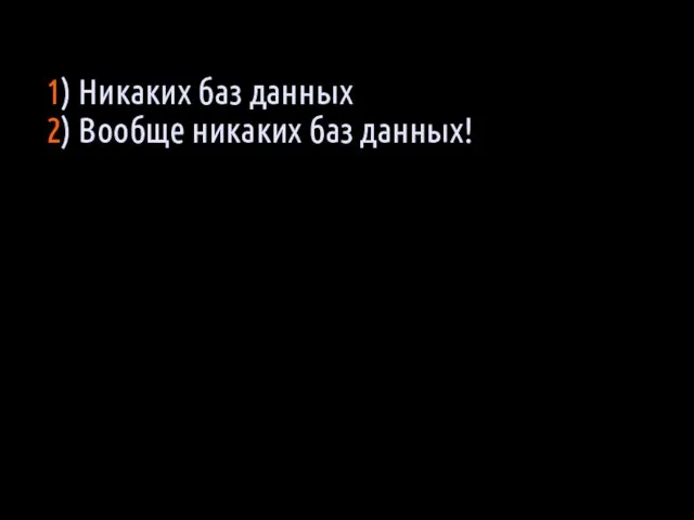 1) Никаких баз данных 2) Вообще никаких баз данных!