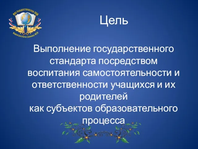 Цель Выполнение государственного стандарта посредством воспитания самостоятельности и ответственности учащихся и их