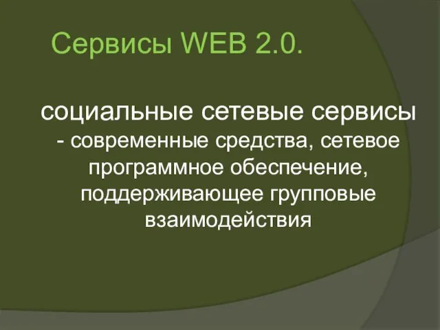 социальные сетевые сервисы - современные средства, сетевое программное обеспечение, поддерживающее групповые взаимодействия Сервисы WEB 2.0.