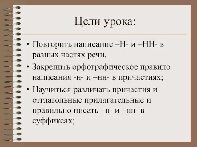 Цели урока: Повторить написание –Н- и –НН- в разных частях речи. Закрепить