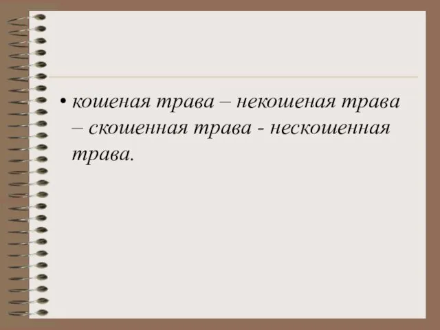 кошеная трава – некошеная трава – скошенная трава - нескошенная трава.