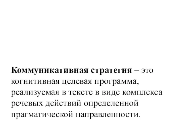 Коммуникативная стратегия – это когнитивная целевая программа, реализуемая в тексте в виде