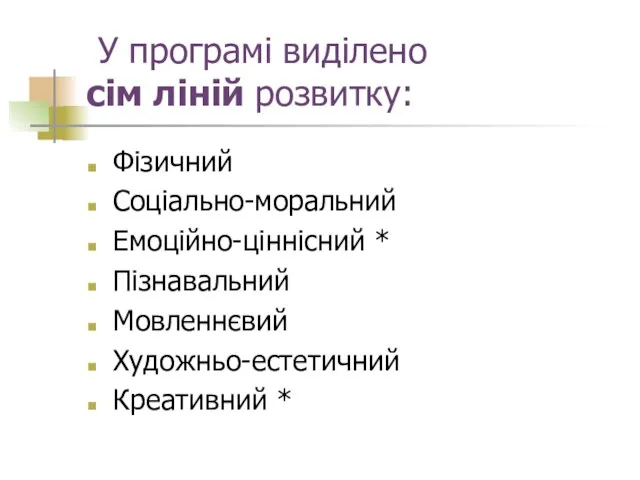 У програмі виділено сім ліній розвитку: Фізичний Соціально-моральний Емоційно-ціннісний * Пізнавальний Мовленнєвий Художньо-естетичний Креативний *