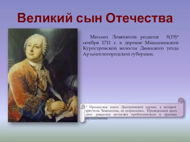 Великий сын Отечества Михаил Ломоносов родился 8(19)* ноября 1711 г. в деревне