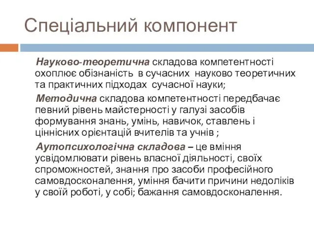 Спеціальний компонент Науково-теоретична складова компетентності охоплює обізнаність в сучасних науково теоретичних та