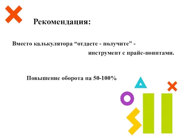 Рекомендация: Вместо калькулятора “отдаете - получите” - инструмент с прайс-поинтами. Повышение оборота на 50-100%