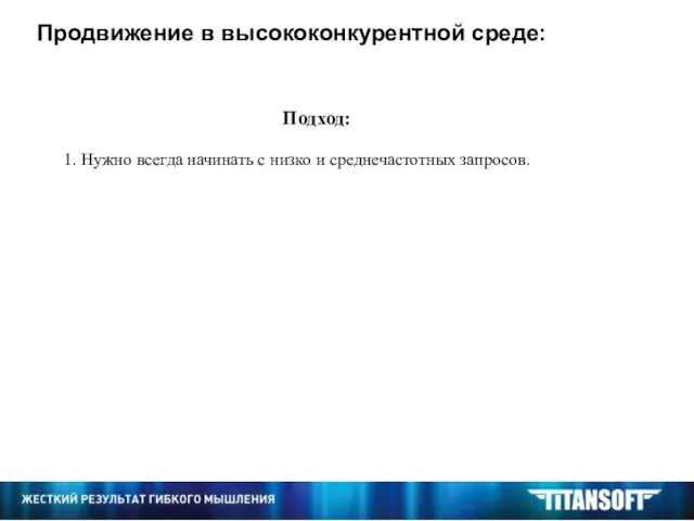 Подход: 1. Нужно всегда начинать с низко и среднечастотных запросов. Продвижение в высококонкурентной среде: