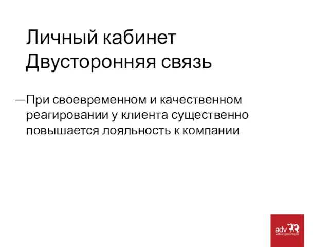 Личный кабинет Двусторонняя связь При своевременном и качественном реагировании у клиента существенно повышается лояльность к компании