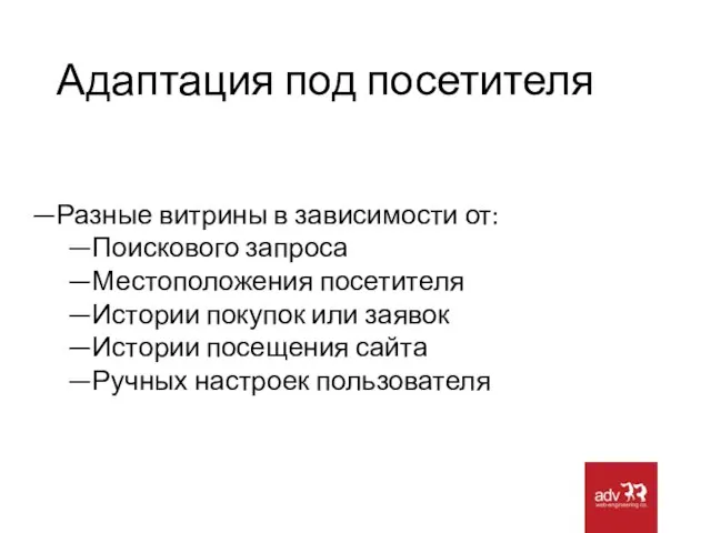 Адаптация под посетителя Разные витрины в зависимости от: Поискового запроса Местоположения посетителя