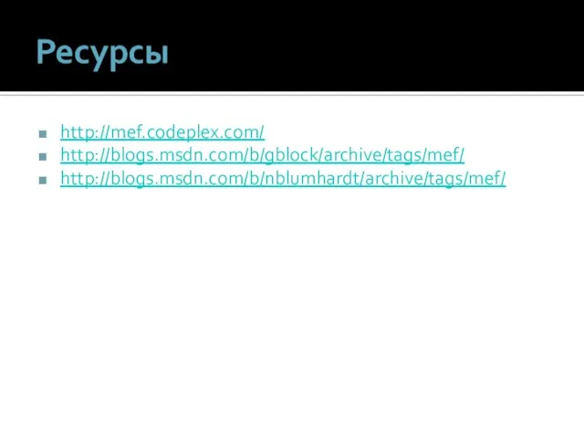 Ресурсы http://mef.codeplex.com/ http://blogs.msdn.com/b/gblock/archive/tags/mef/ http://blogs.msdn.com/b/nblumhardt/archive/tags/mef/