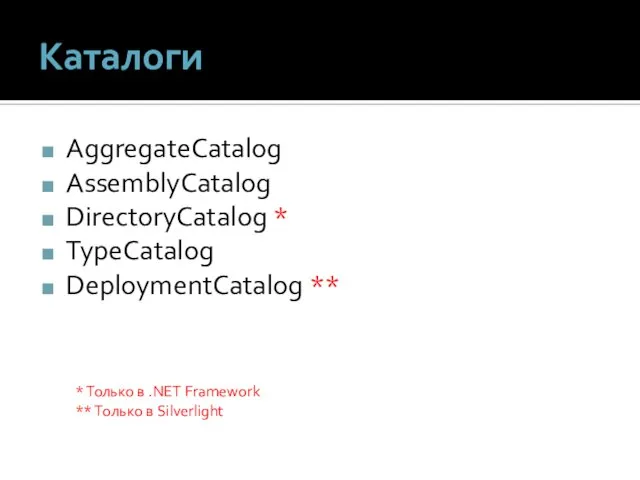 Каталоги AggregateCatalog AssemblyCatalog DirectoryCatalog * TypeCatalog DeploymentCatalog ** * Только в .NET