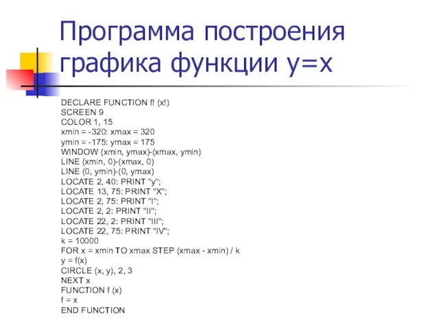 Программа построения графика функции y=x DECLARE FUNCTION f! (x!) SCREEN 9 COLOR