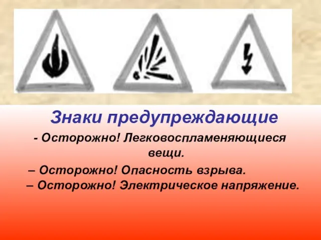 Знаки предупреждающие - Осторожно! Легковоспламеняющиеся вещи. – Осторожно! Опасность взрыва. – Осторожно! Электрическое напряжение.