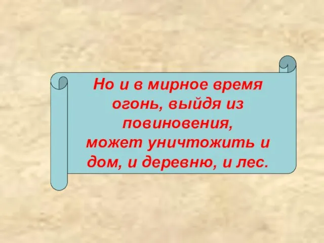 Но и в мирное время огонь, выйдя из повиновения, может уничтожить и