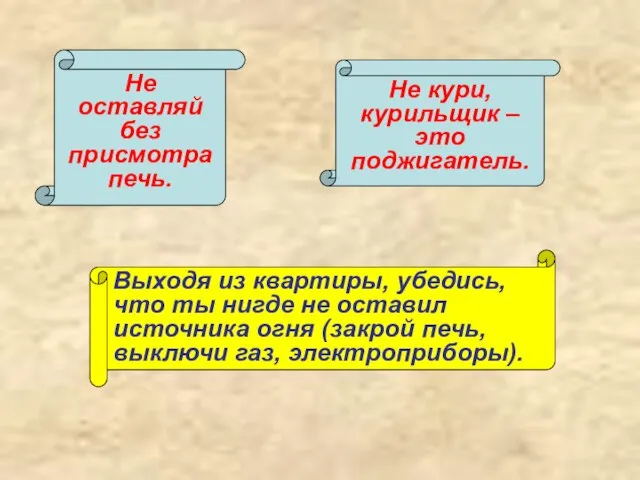 Не оставляй без присмотра печь. Не кури, курильщик – это поджигатель. Выходя