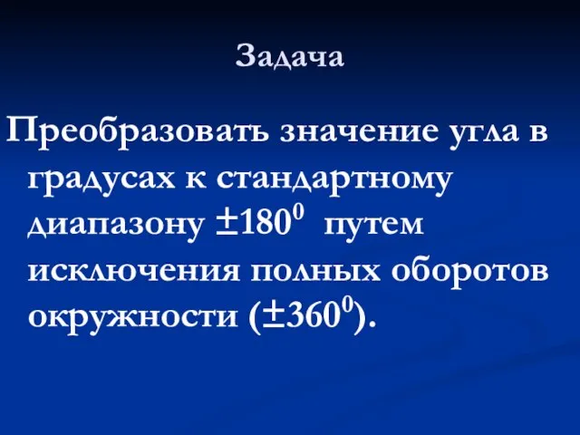 Задача Преобразовать значение угла в градусах к стандартному диапазону ±1800 путем исключения полных оборотов окружности (±3600).