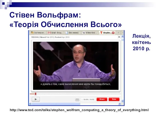 Стівен Вольфрам: «Теорія Обчислення Всього» http://www.ted.com/talks/stephen_wolfram_computing_a_theory_of_everything.html Лекція, квітень 2010 р.