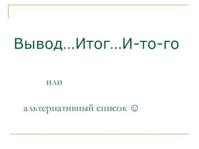 Вывод…Итог…И-то-го или альтернативный список ☺