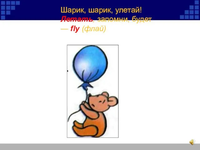 Шарик, шарик, улетай! Летать, запомни, будет — fly (флай)