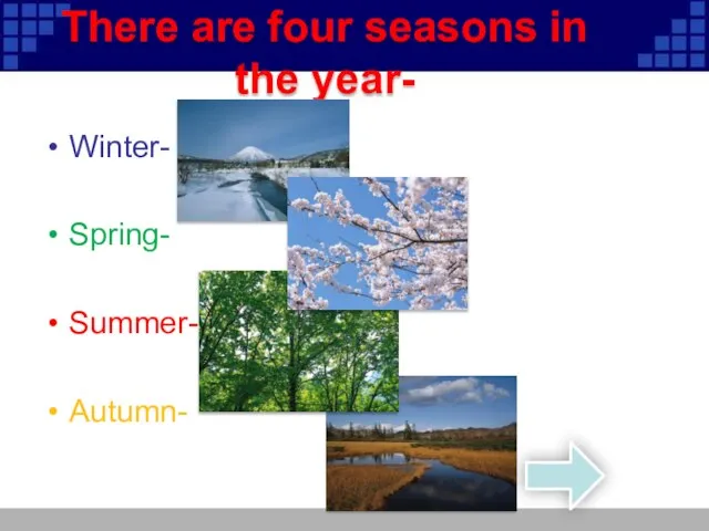 There are four seasons in the year- Winter- Spring- Summer- Autumn-