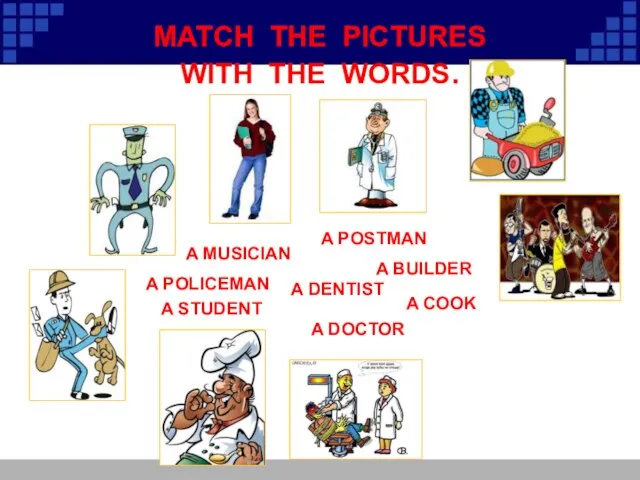 MATCH THE PICTURES WITH THE WORDS. A STUDENT A POLICEMAN A MUSICIAN