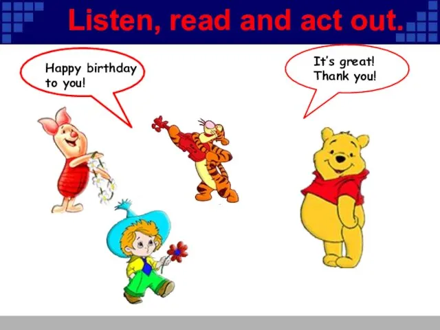 Happy birthday to you! It’s great! Thank you! Listen, read and act out.