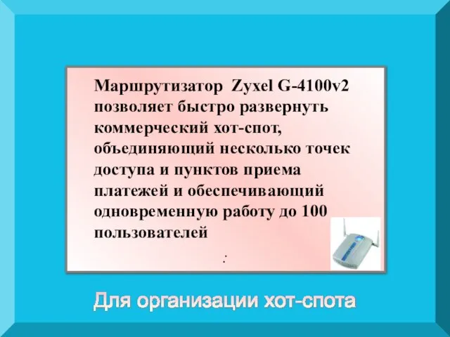 Маршрутизатор Zyxel G-4100v2 позволяет быстро развернуть коммерческий хот-спот, объединяющий несколько точек доступа