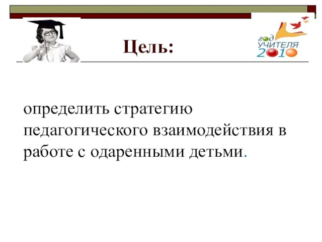 Цель: определить стратегию педагогического взаимодействия в работе с одаренными детьми.