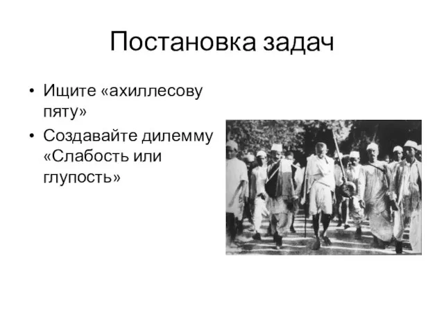 Постановка задач Ищите «ахиллесову пяту» Создавайте дилемму «Слабость или глупость»