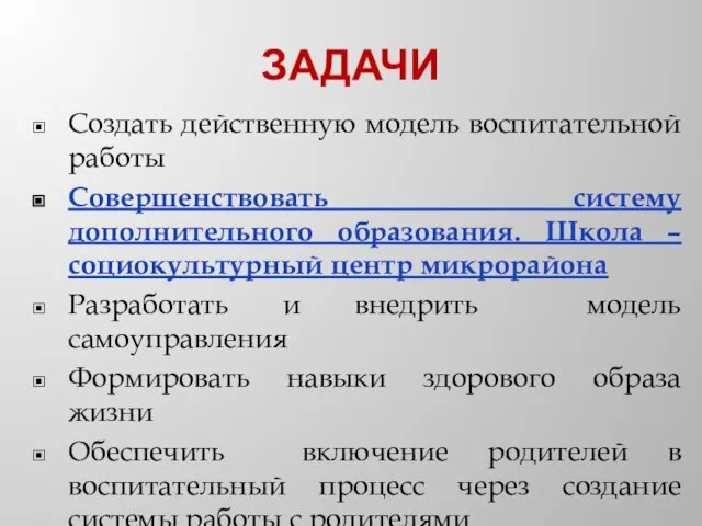 ЗАДАЧИ Создать действенную модель воспитательной работы Совершенствовать систему дополнительного образования. Школа –