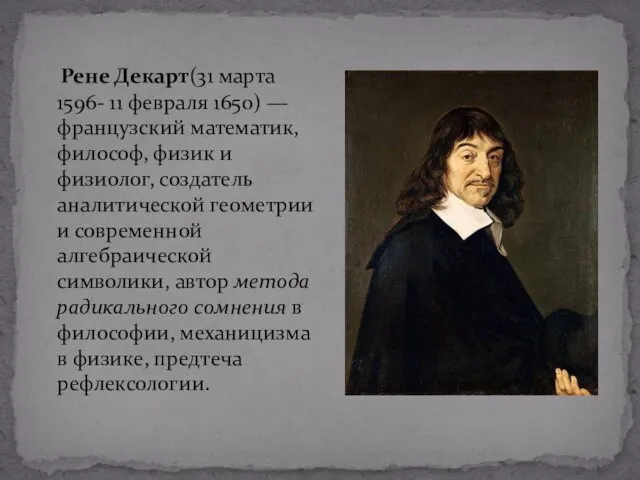 Рене Декарт(31 марта 1596- 11 февраля 1650) —французский математик, философ, физик и