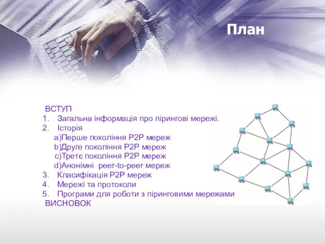 План ВСТУП Загальна інформація про пірингові мережі. Історія Перше покоління Р2Р мереж