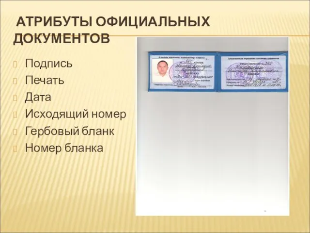 АТРИБУТЫ ОФИЦИАЛЬНЫХ ДОКУМЕНТОВ Подпись Печать Дата Исходящий номер Гербовый бланк Номер бланка