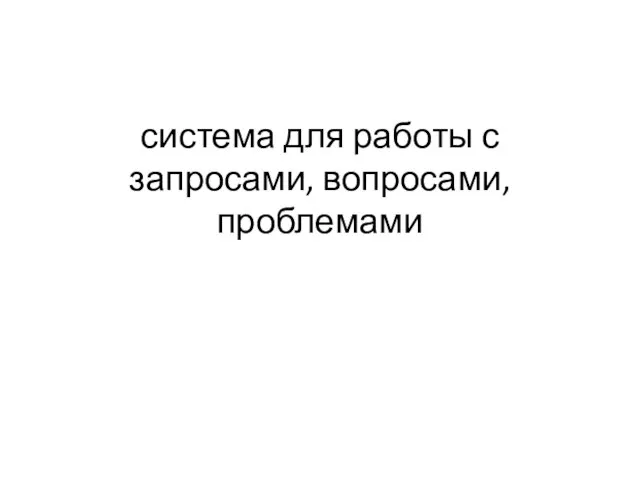 система для работы с запросами, вопросами, проблемами