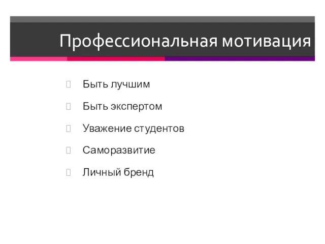 Профессиональная мотивация Быть лучшим Быть экспертом Уважение студентов Саморазвитие Личный бренд