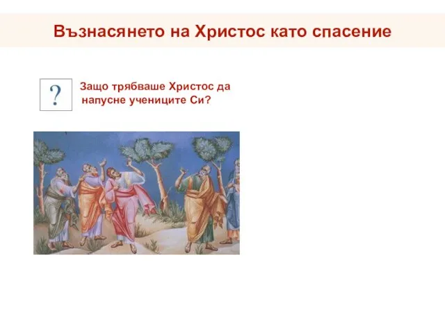 Възнасянето на Христос като спасение Защо трябваше Христос да напусне учениците Си?