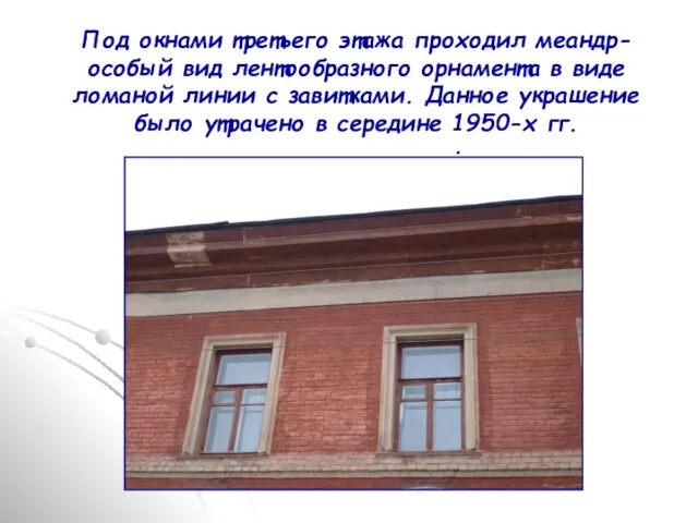 Под окнами третьего этажа проходил меандр- особый вид лентообразного орнамента в виде