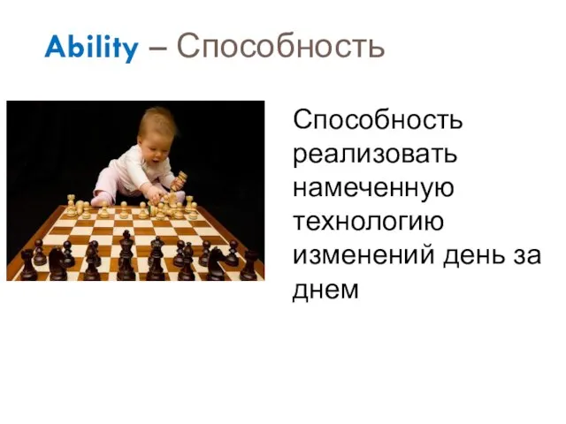 Ability – Способность Способность реализовать намеченную технологию изменений день за днем