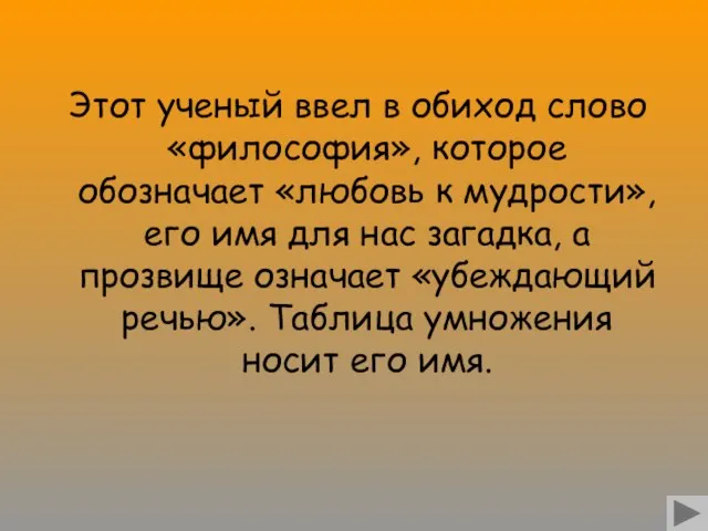 Этот ученый ввел в обиход слово «философия», которое обозначает «любовь к мудрости»,