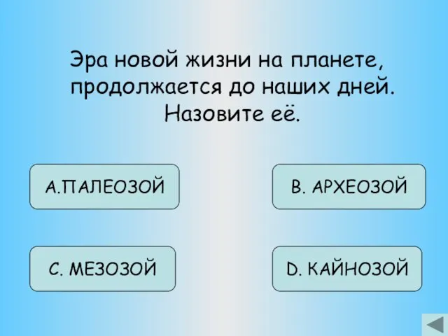 Эра новой жизни на планете, продолжается до наших дней. Назовите её. А.ПАЛЕОЗОЙ