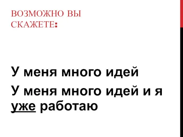 ВОЗМОЖНО ВЫ СКАЖЕТЕ: У меня много идей У меня много идей и я уже работаю