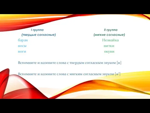 I группа II группа (твердые согласные) (мягкие согласные) баран Незнайка носы нитки