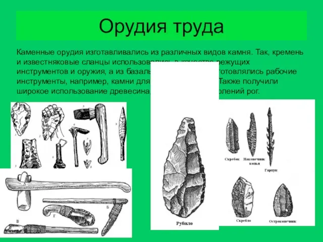 Каменные орудия изготавливались из различных видов камня. Так, кремень и известняковые сланцы