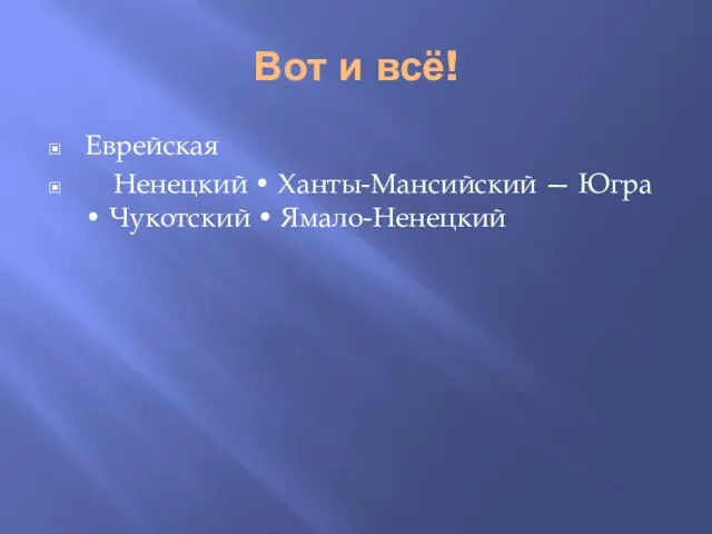 Вот и всё! Еврейская Ненецкий • Ханты-Мансийский — Югра • Чукотский • Ямало-Ненецкий