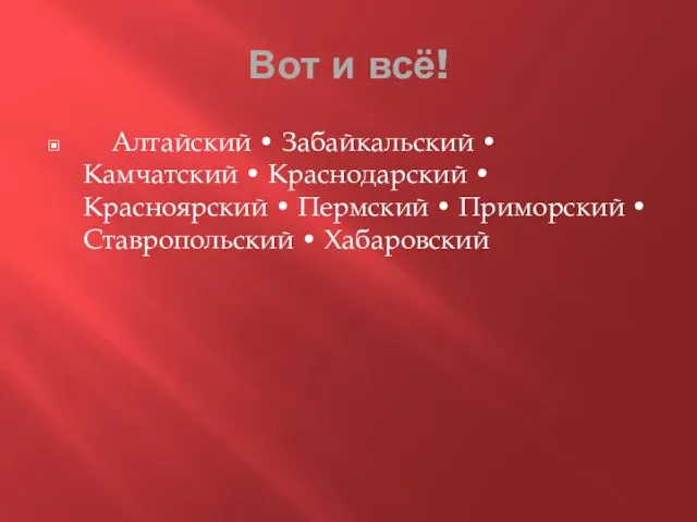 Вот и всё! Алтайский • Забайкальский • Камчатский • Краснодарский • Красноярский