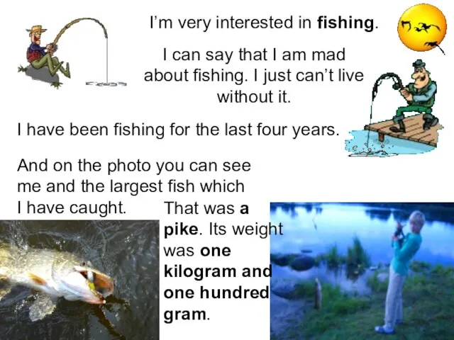 I’m very interested in fishing. I can say that I am mad
